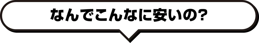 なんでこんなに安いの？